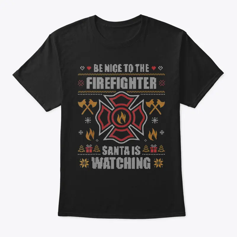 BE NICE TO THE FIREFIGHTER UGLY CHRISTMA