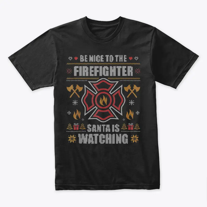 BE NICE TO THE FIREFIGHTER UGLY CHRISTMA