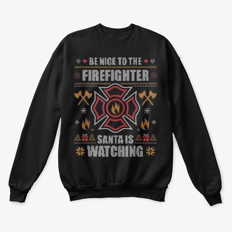 BE NICE TO THE FIREFIGHTER UGLY CHRISTMA